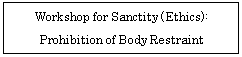 eLXg {bNX: Workshop for Sanctity (Ethics):   Prohibition of Body Restraint  
